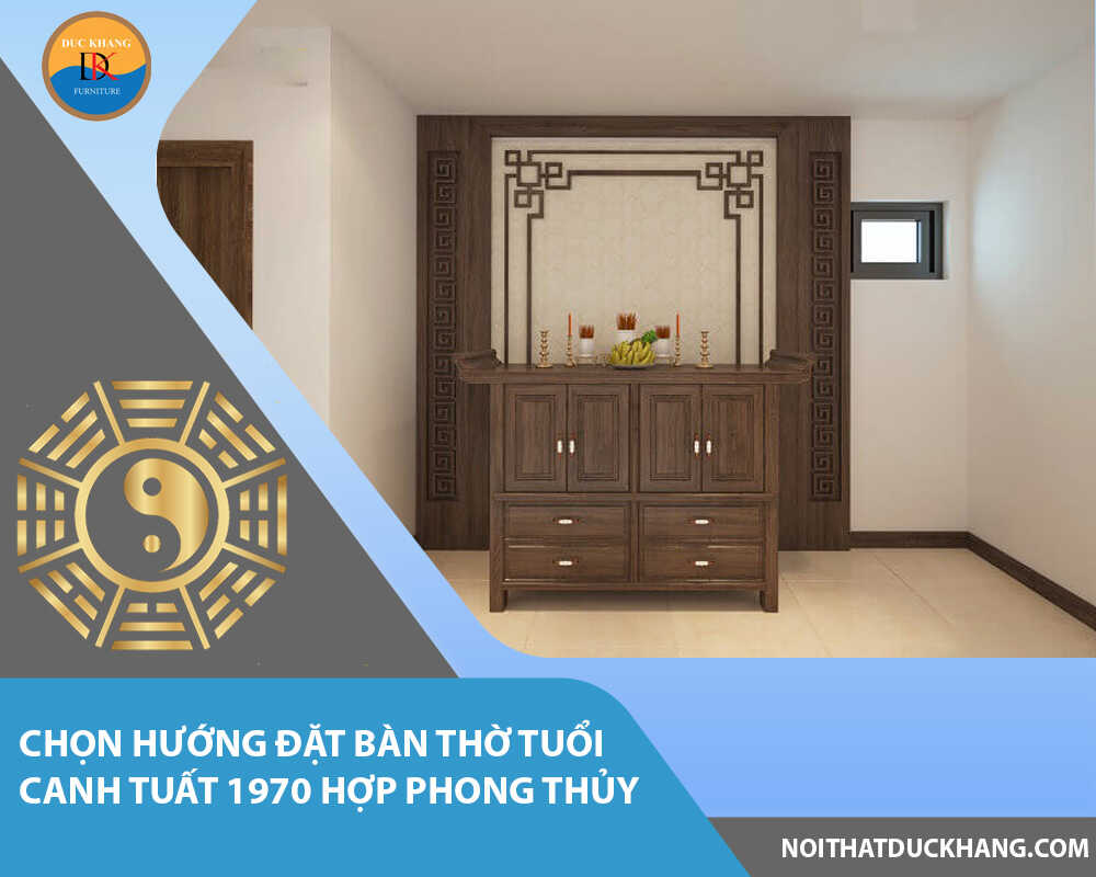 Chọn hướng đặt bàn thờ tuổi Canh Tuất 1970 hợp phong thủy