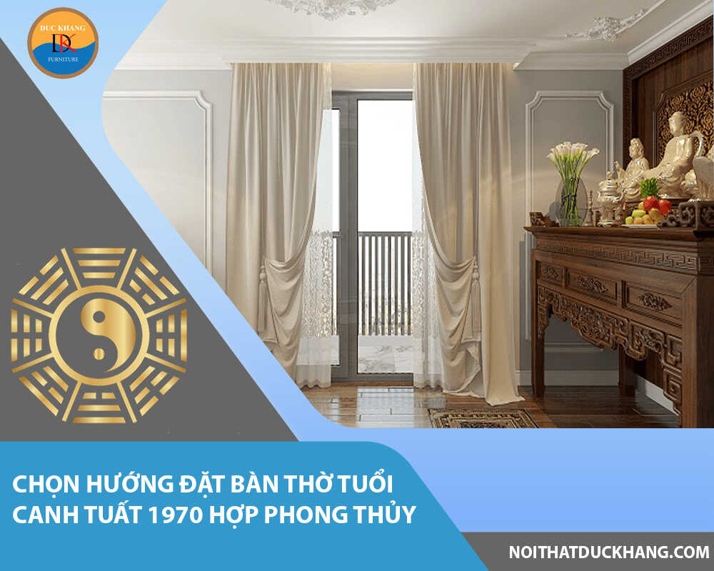 Chọn hướng đặt bàn thờ tuổi Canh Tuất 1970 hợp phong thủy