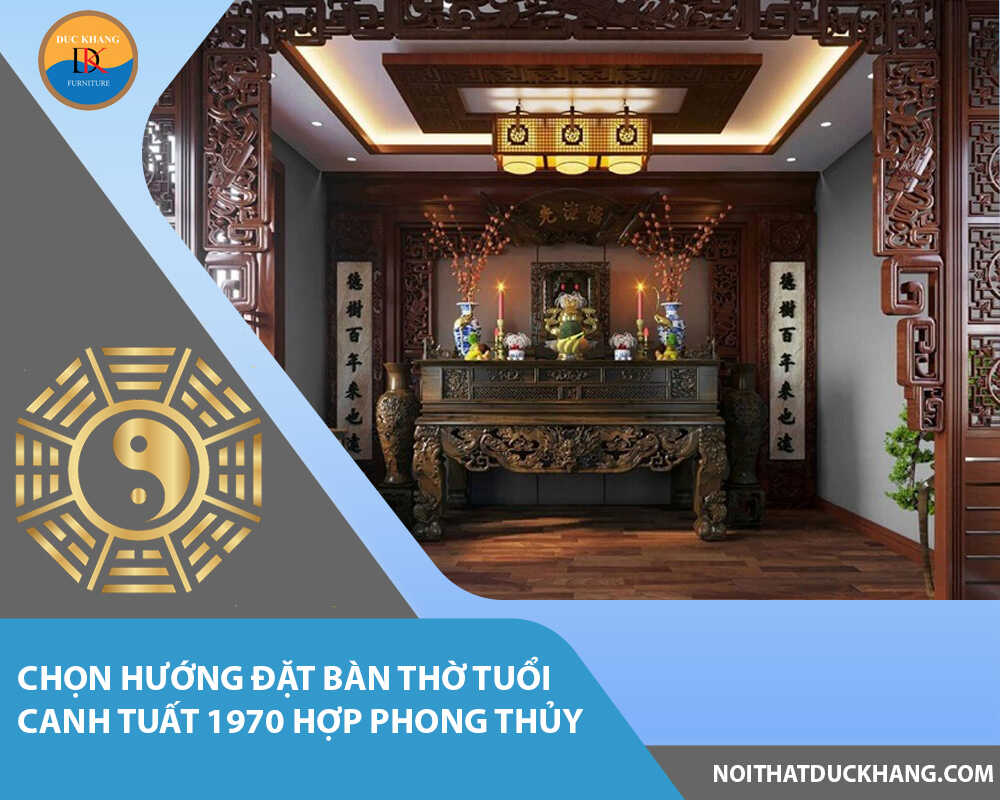 Chọn hướng đặt bàn thờ tuổi Canh Tuất 1970 hợp phong thủy