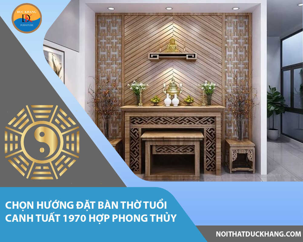 Chọn hướng đặt bàn thờ tuổi Canh Tuất 1970 hợp phong thủy