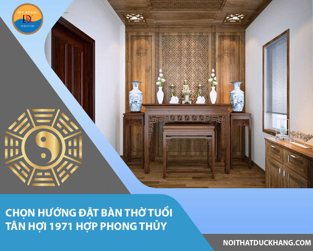 Chọn hướng đặt bàn thờ tuổi Tân Hợi 1971 hợp phong thủy