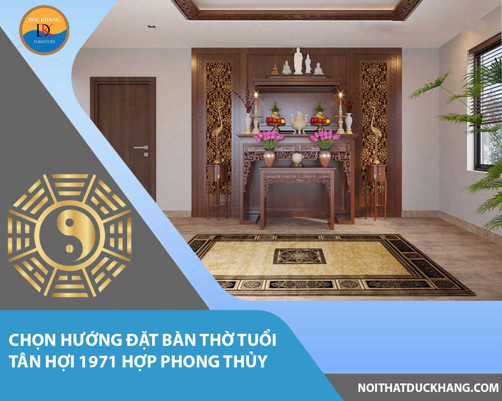 Chọn hướng đặt bàn thờ tuổi Tân Hợi 1971 hợp phong thủy