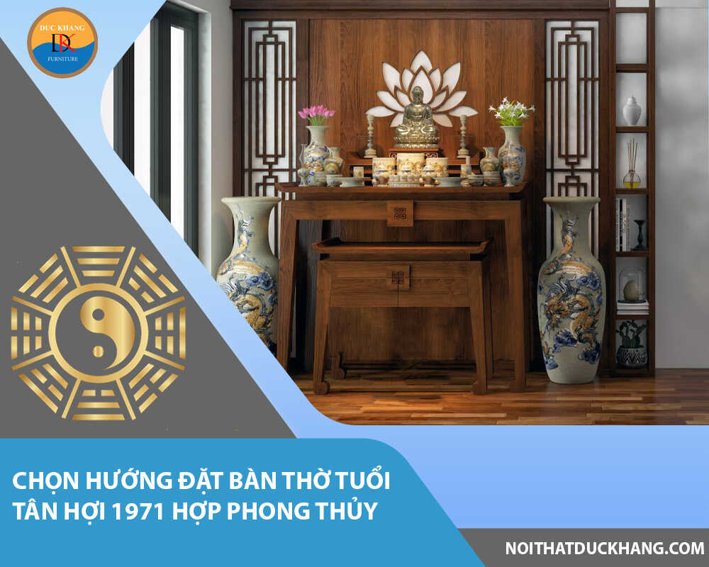 Chọn hướng đặt bàn thờ tuổi Tân Hợi 1971 hợp phong thủy