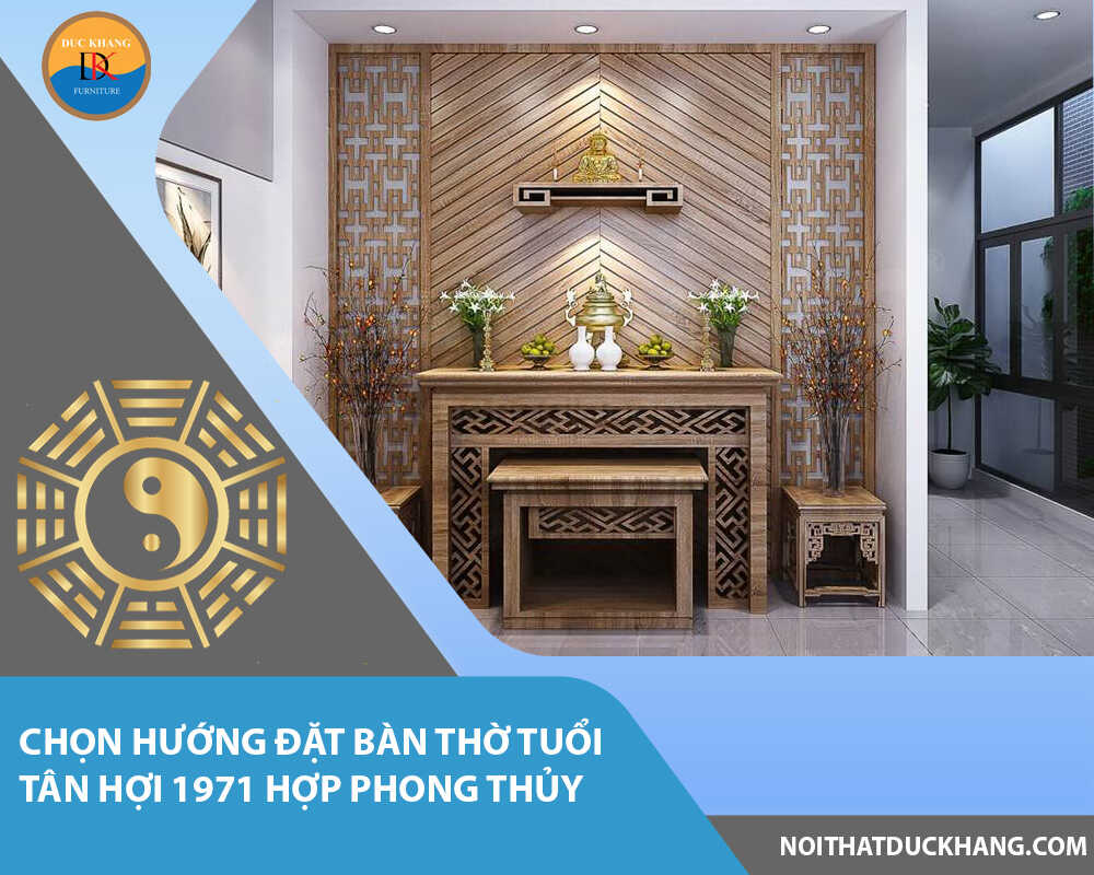 Chọn hướng đặt bàn thờ tuổi Tân Hợi 1971 hợp phong thủy