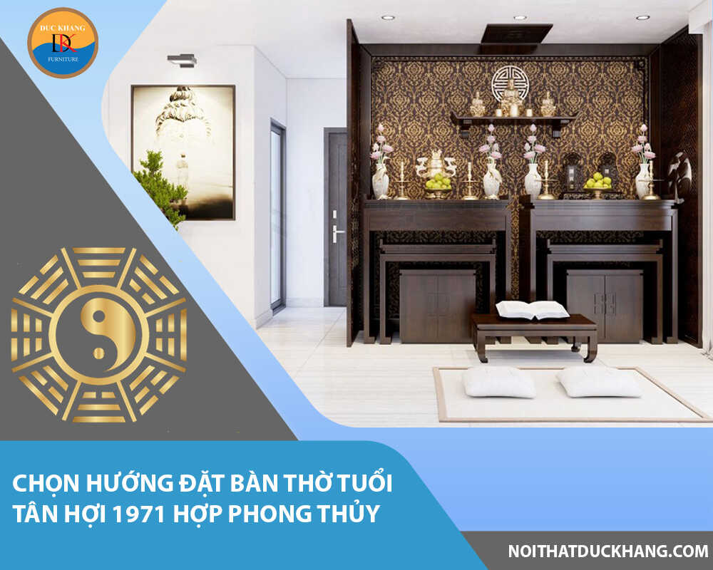 Chọn hướng đặt bàn thờ tuổi Tân Hợi 1971 hợp phong thủy