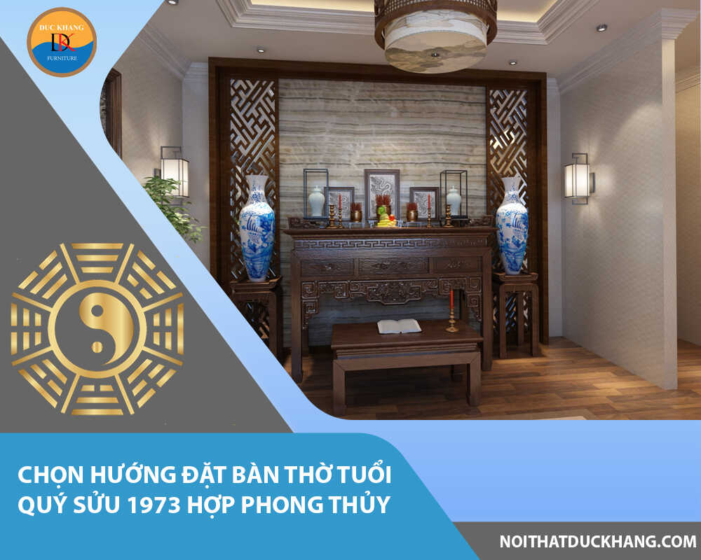 Chọn hướng đặt bàn thờ tuổi Quý Sửu 1973 hợp phong thủy