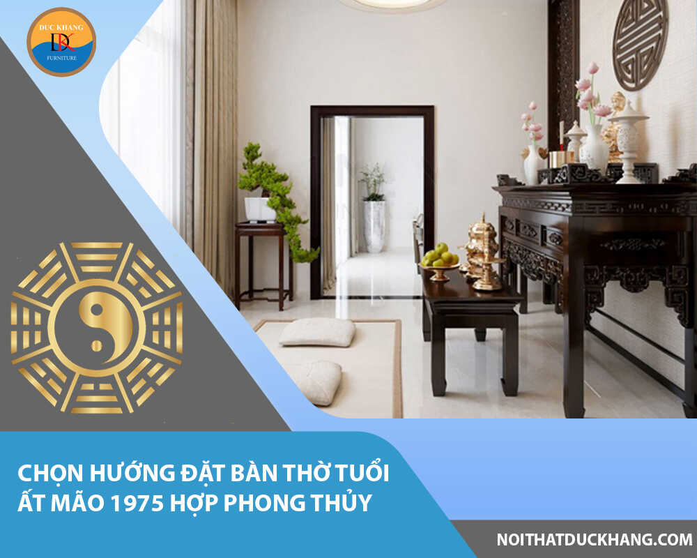 Chọn hướng đặt bàn thờ tuổi Ất Mão 1975 hợp phong thủy