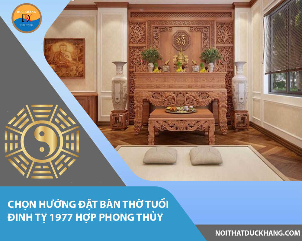 Chọn hướng đặt bàn thờ tuổi Đinh Tỵ 1977 hợp phong thủy