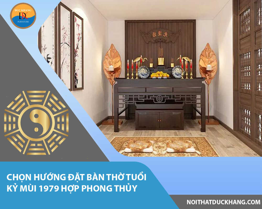 Chọn hướng đặt bàn thờ tuổi Kỷ Mùi 1979 hợp phong thủy