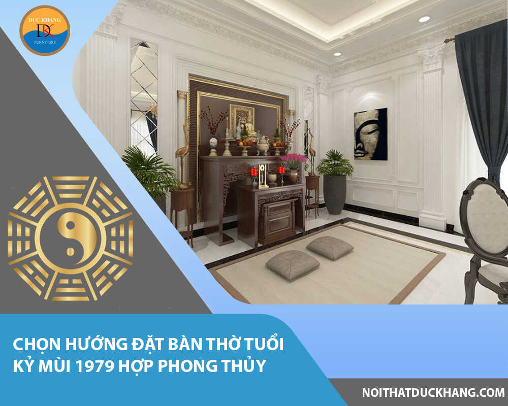 Chọn hướng đặt bàn thờ tuổi Kỷ Mùi 1979 hợp phong thủy