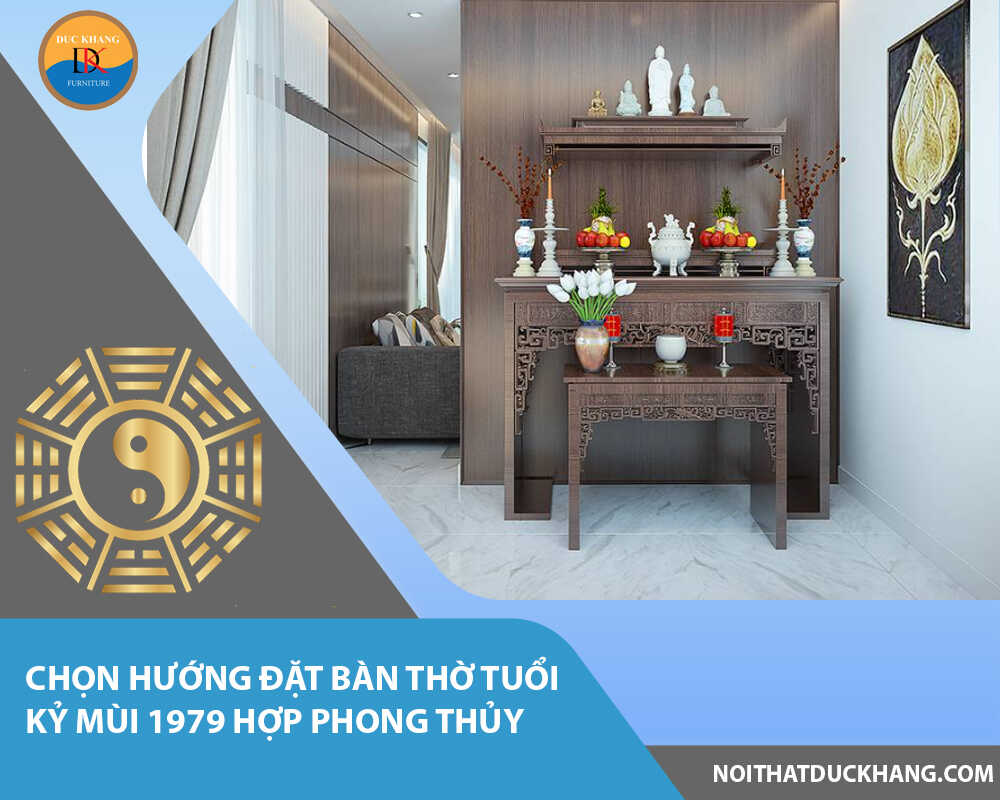 Chọn hướng đặt bàn thờ tuổi Kỷ Mùi 1979 hợp phong thủy