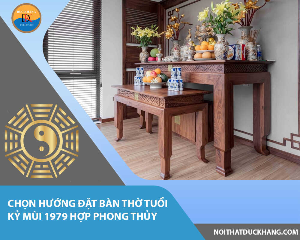 Chọn hướng đặt bàn thờ tuổi Kỷ Mùi 1979 hợp phong thủy