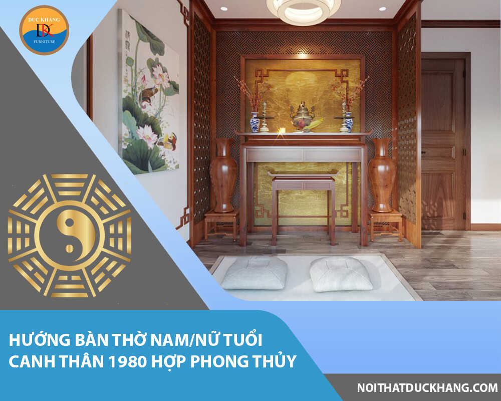 Hướng bàn thờ nam/nữ tuổi Canh Thân 1980 hợp phong thủy