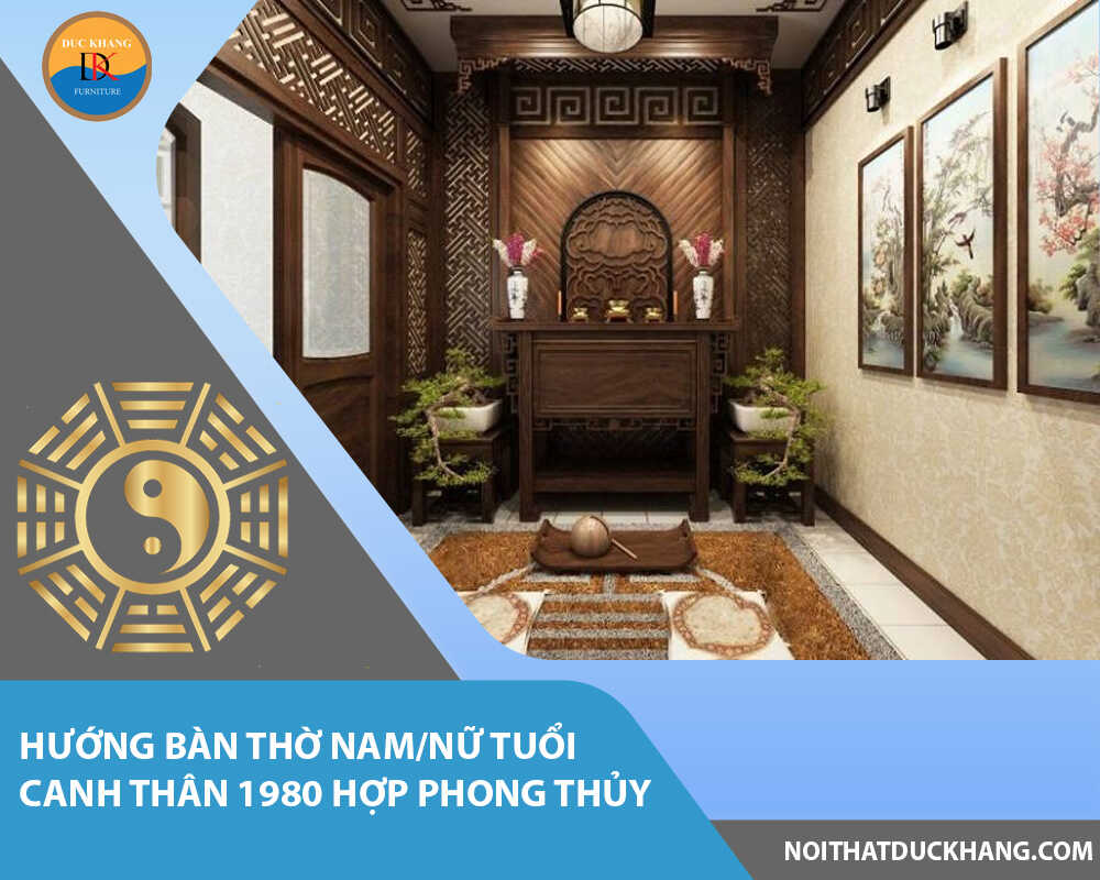 Hướng bàn thờ nam/nữ tuổi Canh Thân 1980 hợp phong thủy