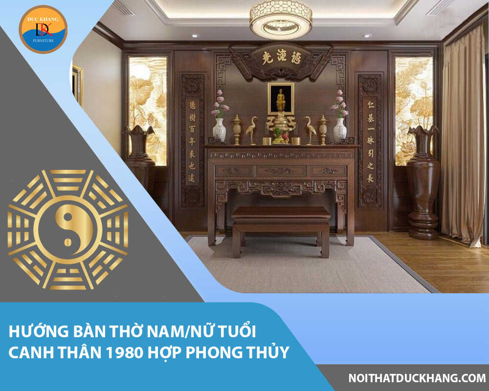 Hướng bàn thờ nam/nữ tuổi Canh Thân 1980 hợp phong thủy