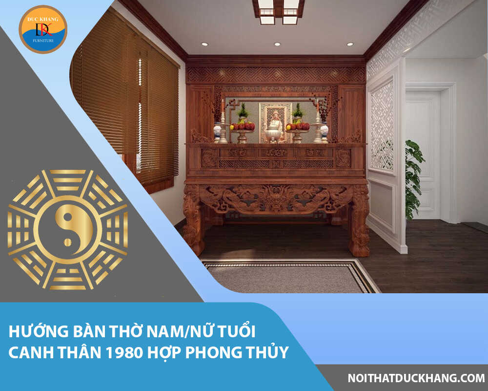 Hướng bàn thờ nam/nữ tuổi Canh Thân 1980 hợp phong thủy