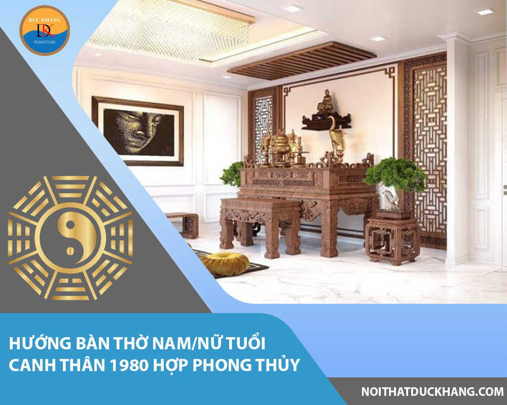 Hướng bàn thờ nam/nữ tuổi Canh Thân 1980 hợp phong thủy