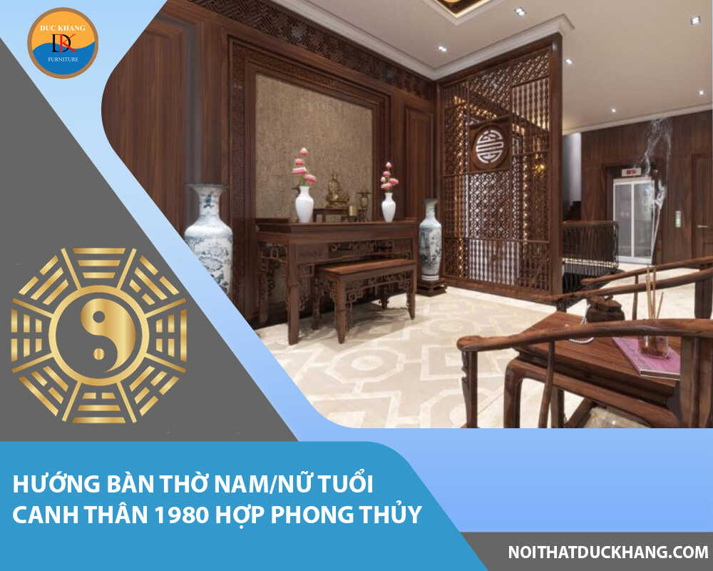 Hướng bàn thờ nam/nữ tuổi Canh Thân 1980 hợp phong thủy