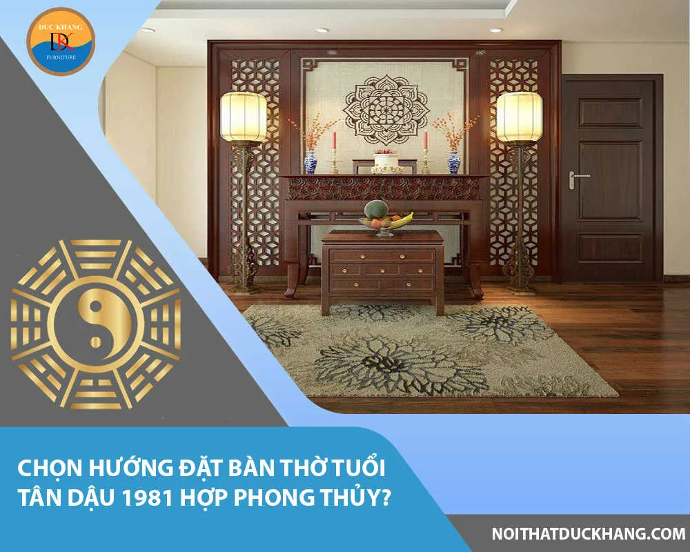 Chọn hướng đặt bàn thờ tuổi Tân Dậu 1981 hợp phong thủy?