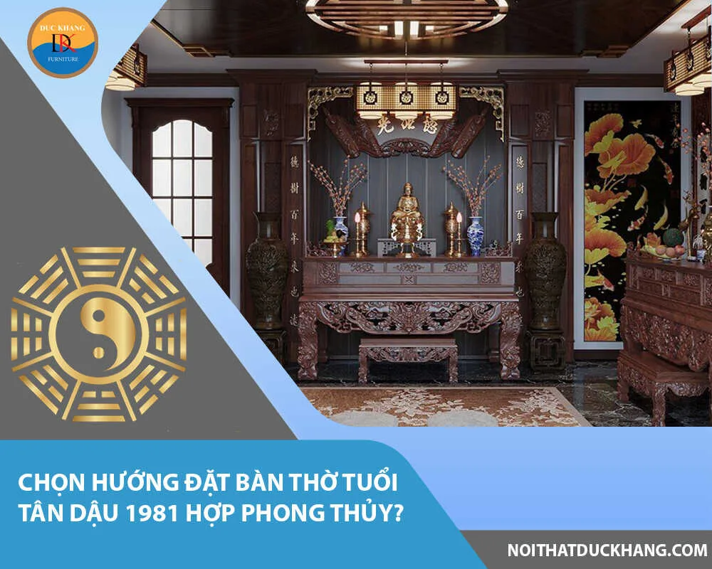 Chọn hướng đặt bàn thờ tuổi Tân Dậu 1981 hợp phong thủy?