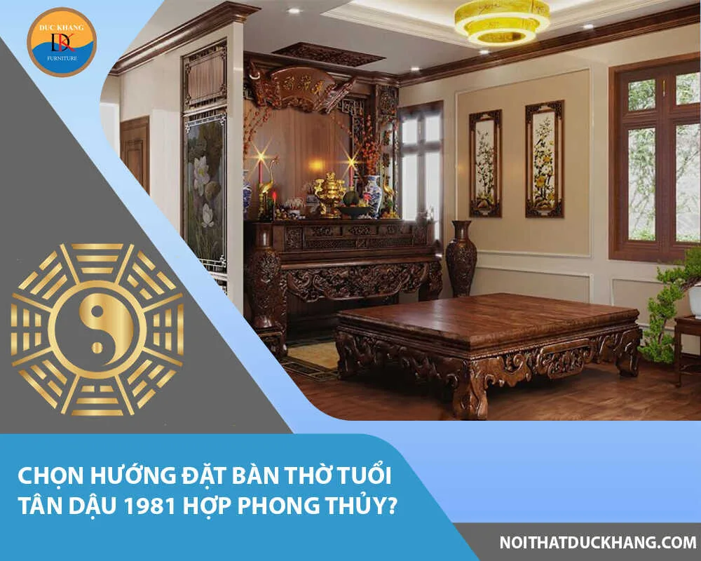 Chọn hướng đặt bàn thờ tuổi Tân Dậu 1981 hợp phong thủy?