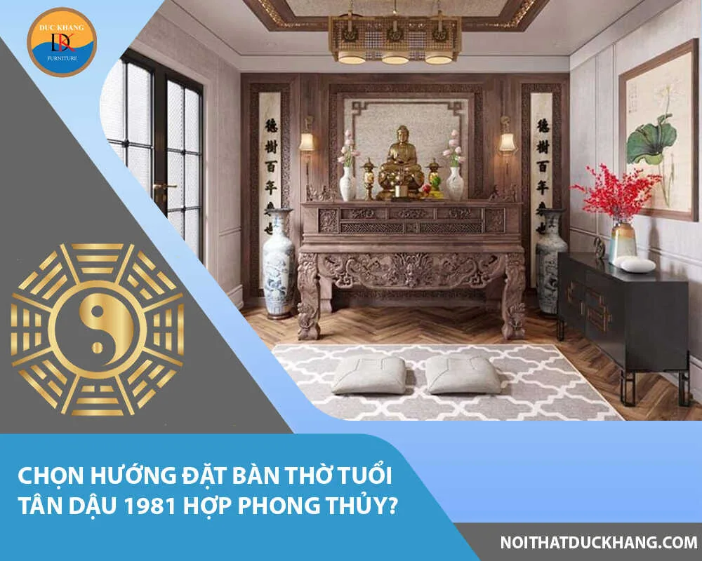 Chọn hướng đặt bàn thờ tuổi Tân Dậu 1981 hợp phong thủy?