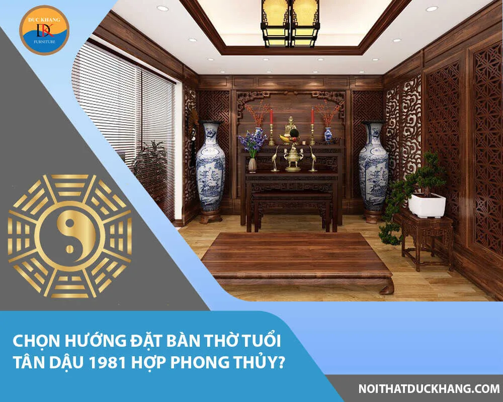 Chọn hướng đặt bàn thờ tuổi Tân Dậu 1981 hợp phong thủy?
