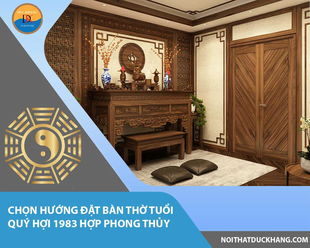 Hướng Ban Thờ Tuổi 1983: Chọn Hướng Đúng Để Tăng Cường Phong Thủy Cho Gia Đình