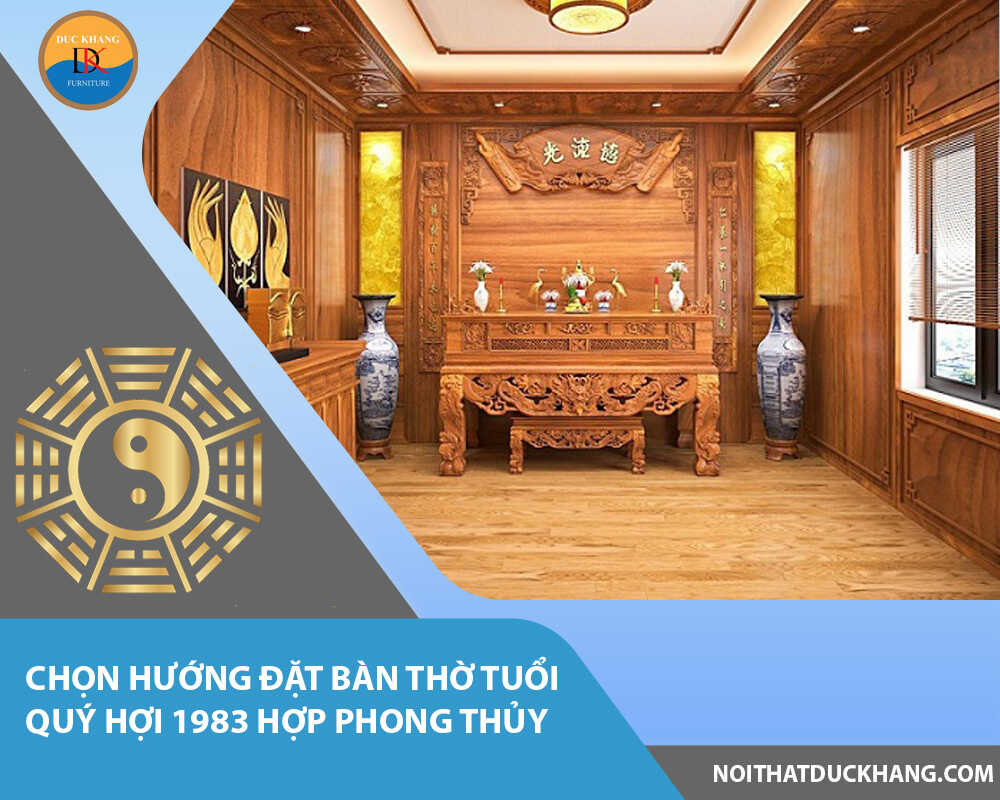 Chọn hướng đặt bàn thờ tuổi Quý Hợi 1983 hợp phong thủy