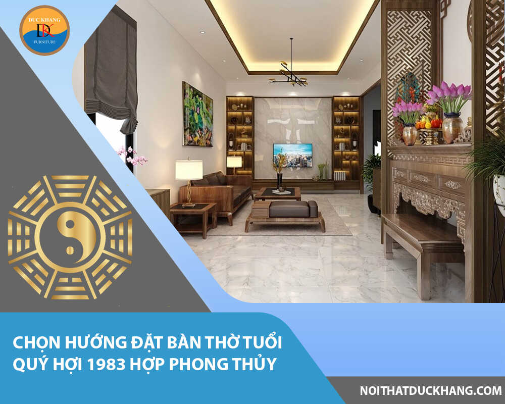 Chọn hướng đặt bàn thờ tuổi Quý Hợi 1983 hợp phong thủy
