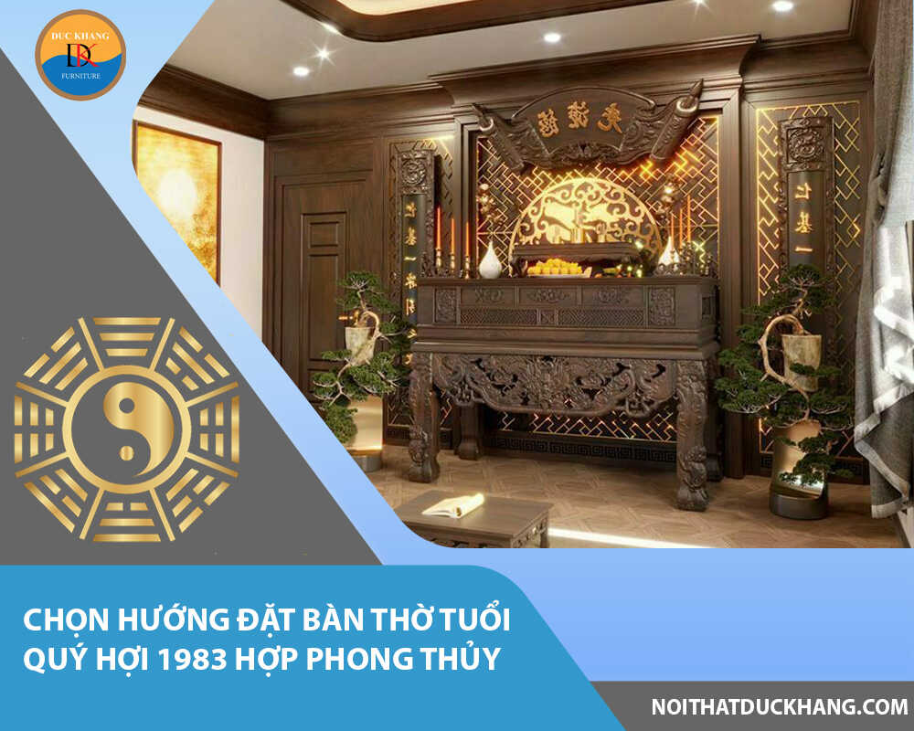 Chọn hướng đặt bàn thờ tuổi Quý Hợi 1983 hợp phong thủy