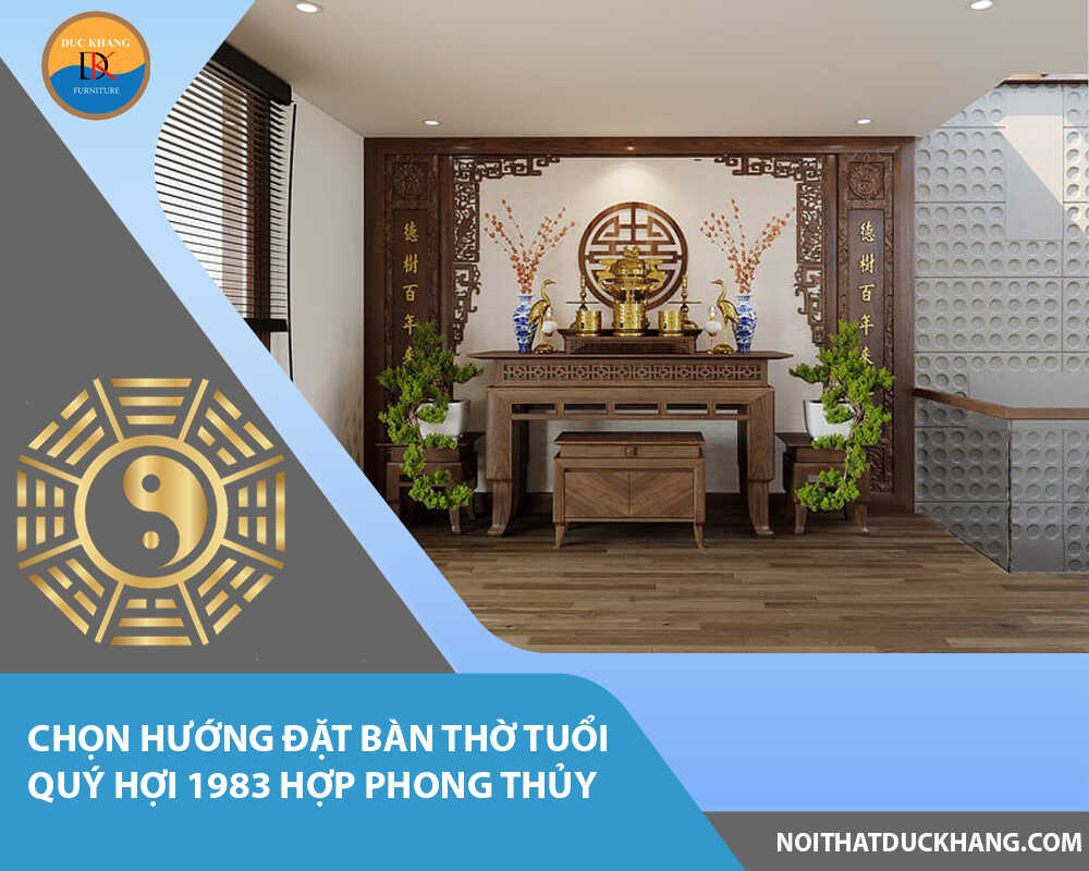 Chọn hướng đặt bàn thờ tuổi Quý Hợi 1983 hợp phong thủy