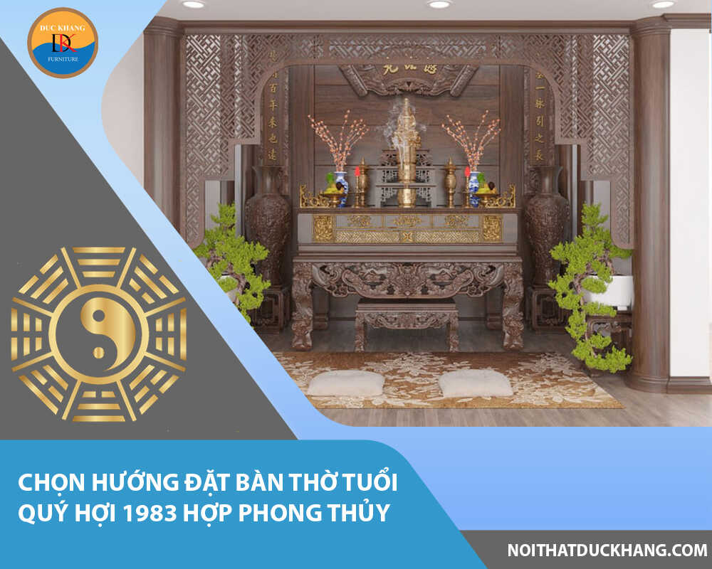 Chọn hướng đặt bàn thờ tuổi Quý Hợi 1983 hợp phong thủy
