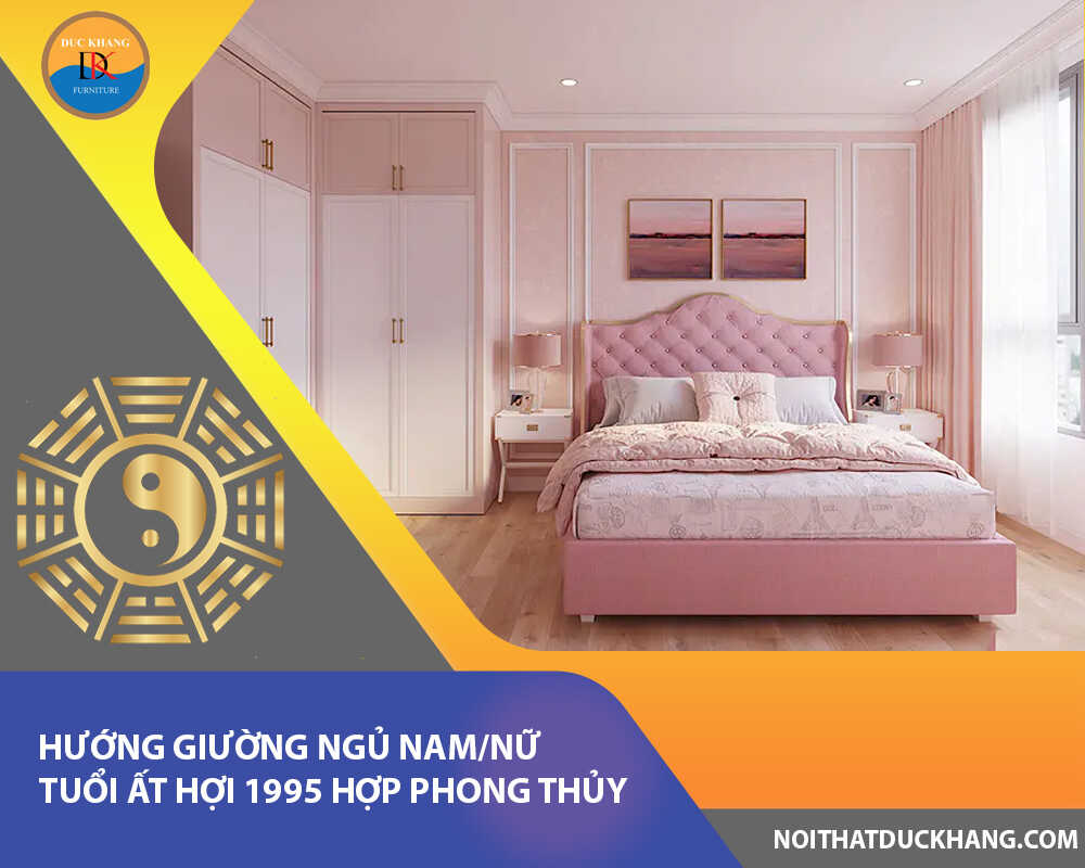 Hướng giường ngủ nam/nữ tuổi Ất Hợi 1995 hợp phong thủy