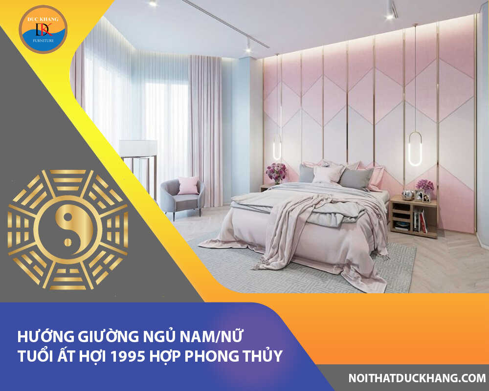 Hướng giường ngủ nam/nữ tuổi Ất Hợi 1995 hợp phong thủy