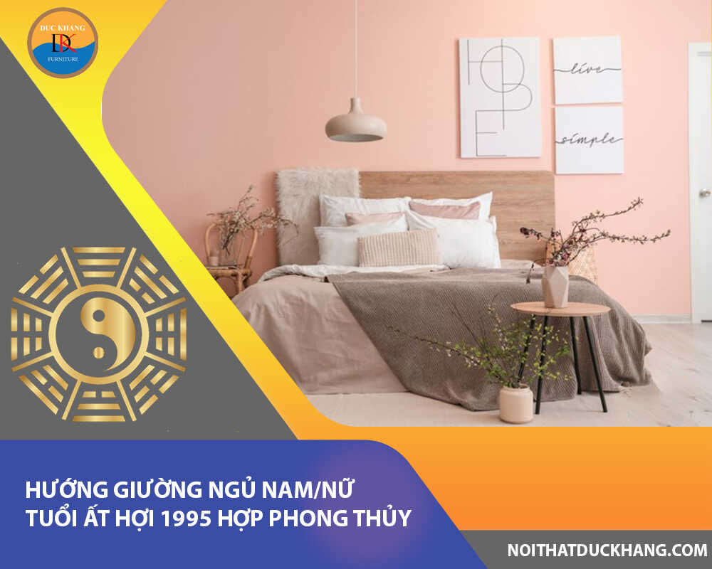 Hướng giường ngủ nam/nữ tuổi Ất Hợi 1995 hợp phong thủy