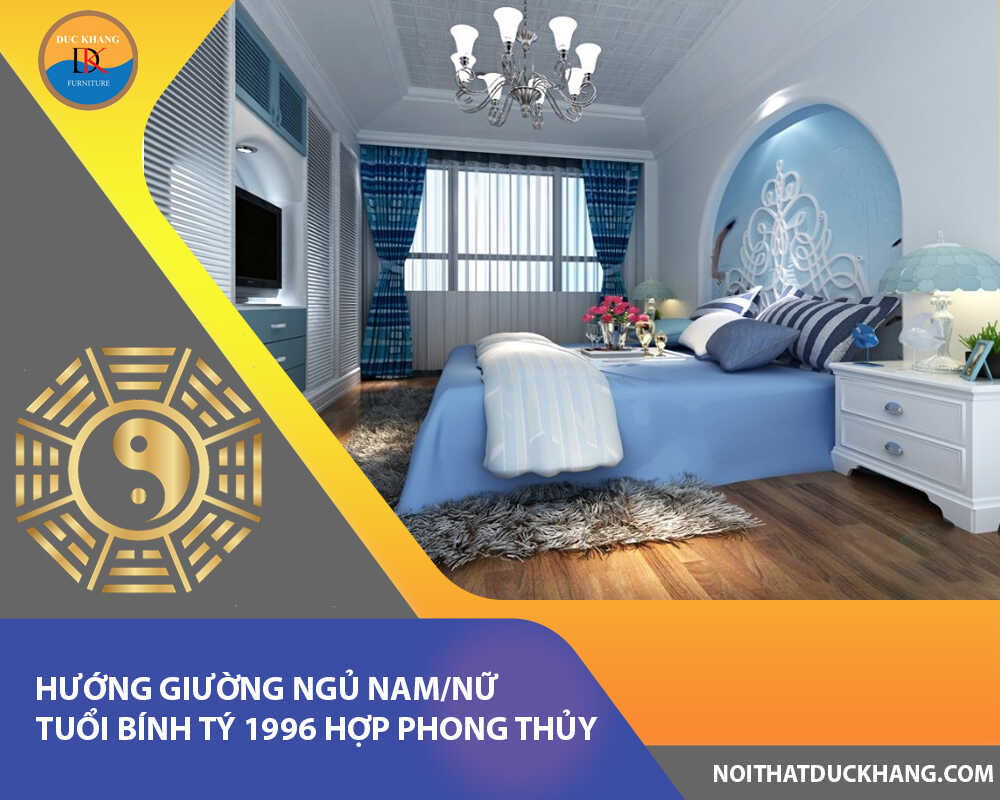 Hướng giường ngủ nam/nữ tuổi Bính Tý 1996 hợp phong thủy