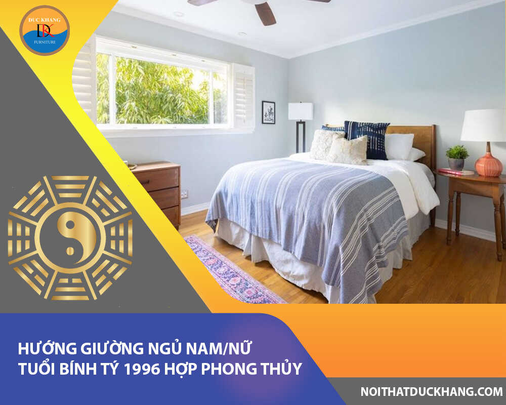 Hướng giường ngủ nam/nữ tuổi Bính Tý 1996 hợp phong thủy