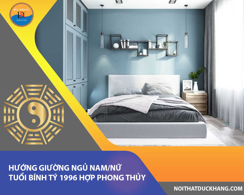 Hướng giường ngủ nam/nữ tuổi Bính Tý 1996 hợp phong thủy