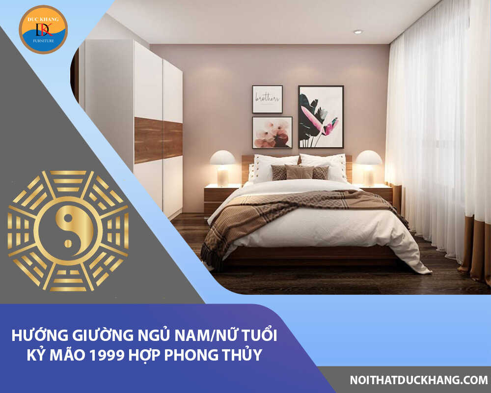 Hướng giường ngủ nam/nữ tuổi Kỷ Mão 1999 hợp phong thủy