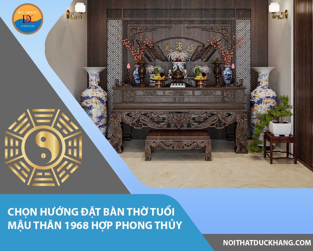 Chọn hướng đặt bàn thờ tuổi Mậu Thân 1968 hợp phong thủy