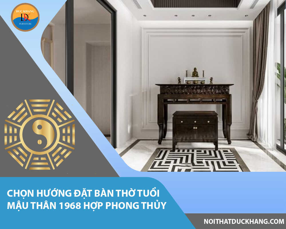 Chọn hướng đặt bàn thờ tuổi Mậu Thân 1968 hợp phong thủy