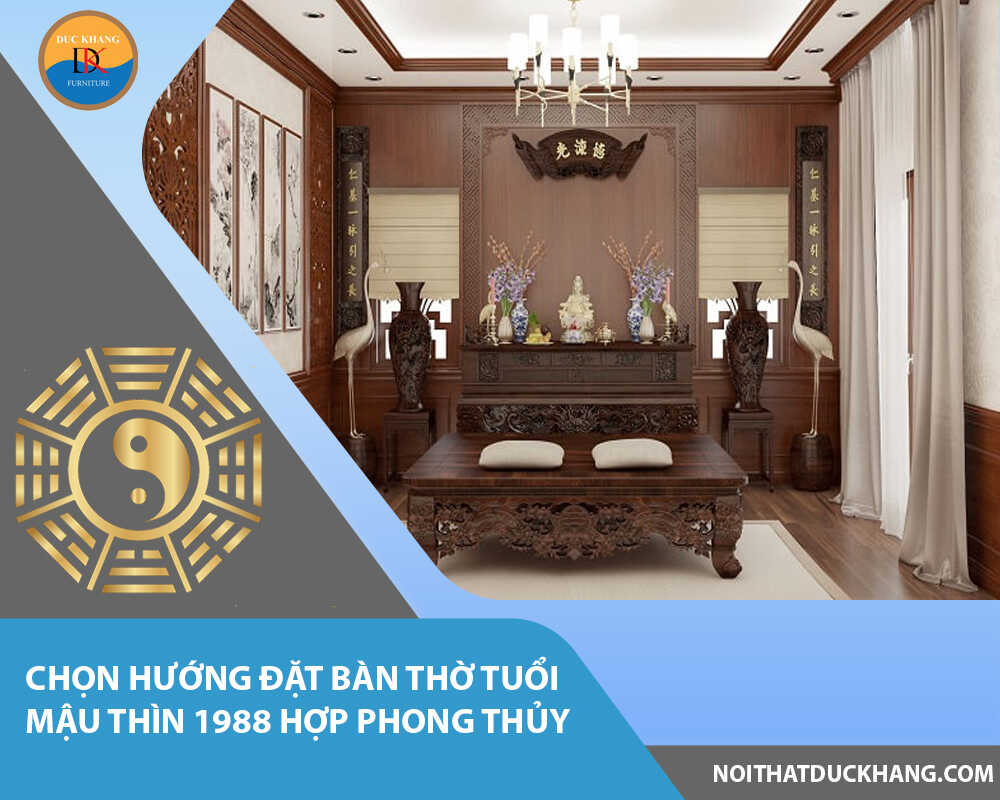 Chọn hướng đặt bàn thờ tuổi Mậu Thìn 1988 hợp phong thủy