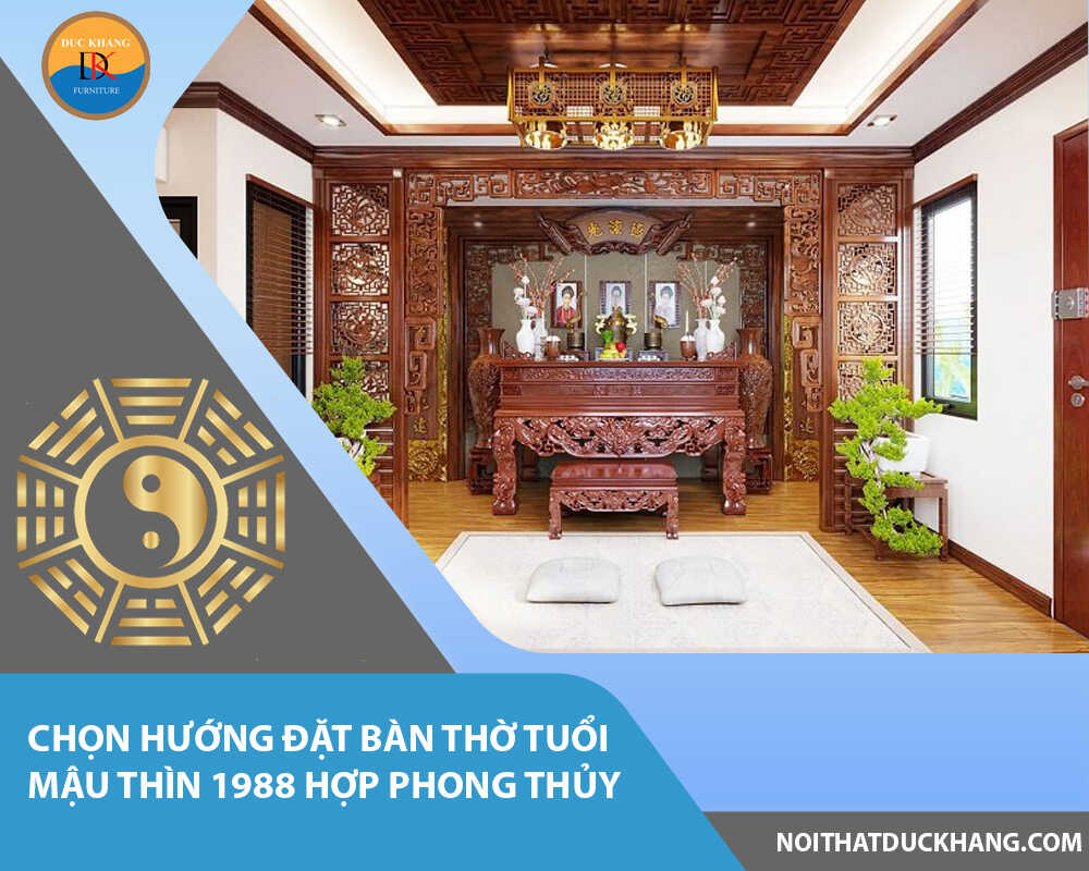 Chọn hướng đặt bàn thờ tuổi Mậu Thìn 1988 hợp phong thủy