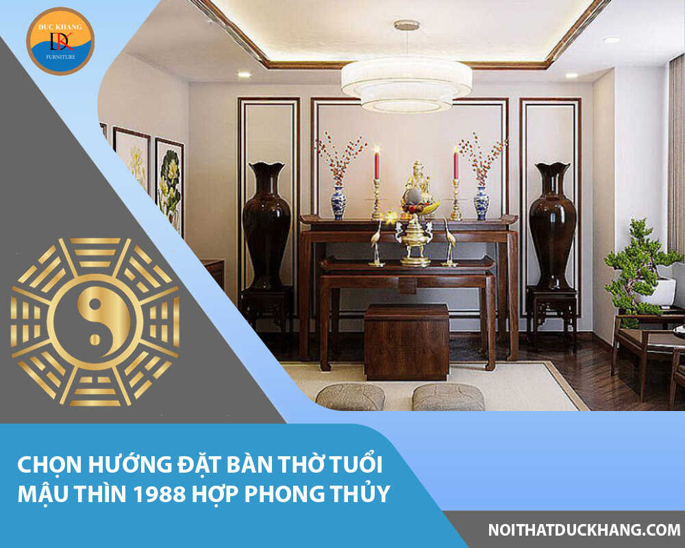 Chọn hướng đặt bàn thờ tuổi Mậu Thìn 1988 hợp phong thủy