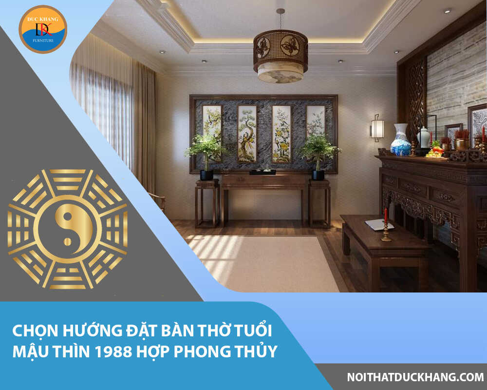 Chọn hướng đặt bàn thờ tuổi Mậu Thìn 1988 hợp phong thủy