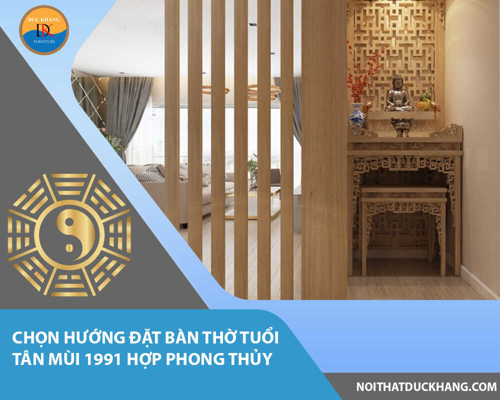 Chọn hướng đặt bàn thờ tuổi Tân Mùi 1991 hợp phong thủy