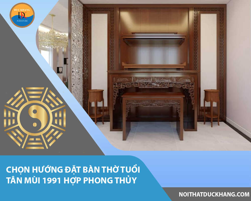 Chọn hướng đặt bàn thờ tuổi Tân Mùi 1991 hợp phong thủy