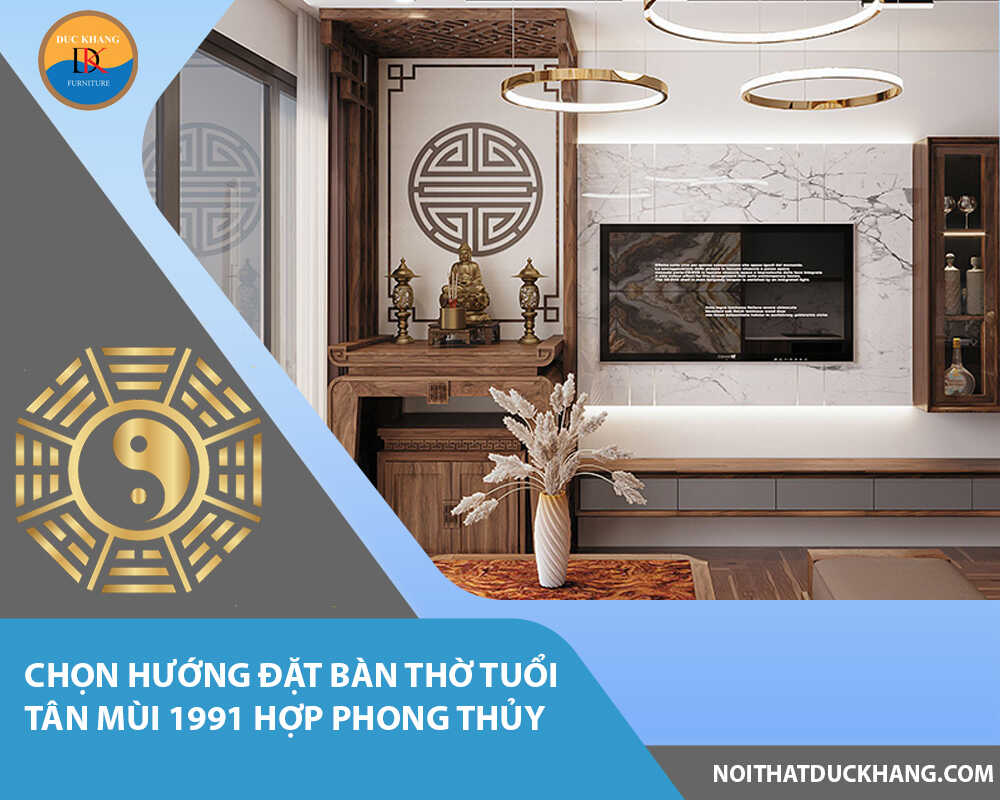 Chọn hướng đặt bàn thờ tuổi Tân Mùi 1991 hợp phong thủy