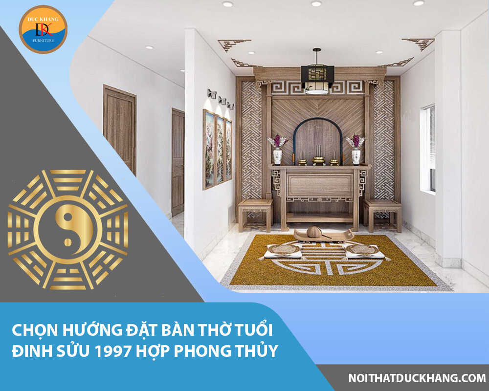 Chọn hướng đặt bàn thờ tuổi Đinh Sửu 1997 hợp phong thủy